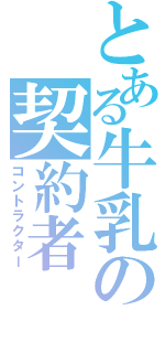 とある牛乳の契約者（コントラクター）