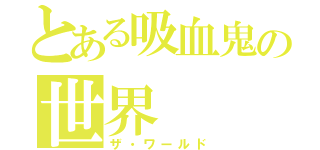 とある吸血鬼の世界（ザ・ワールド）