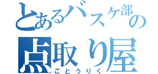 とあるバスケ部の点取り屋（ごとうりく）