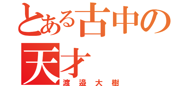 とある古中の天才（渡邉大樹）