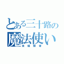 とある三十路の魔法使い（未経験者）