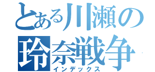 とある川瀬の玲奈戦争（インデックス）