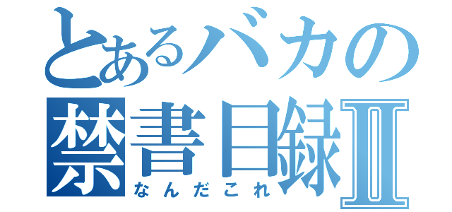 とあるバカの禁書目録Ⅱ（なんだこれ）