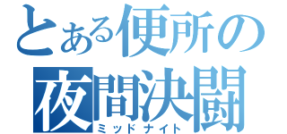 とある便所の夜間決闘（ミッドナイト）