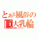 とある風俗の巨大乳輪（延長しますか？）