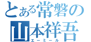 とある常磐の山本祥吾（エーミール）