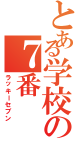 とある学校の７番Ⅱ（ラッキーセブン）