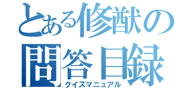 とある修猷の問答目録（クイズマニュアル）