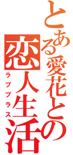 とある愛花との恋人生活（ラブプラス）