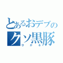 とあるおデブのクソ黒豚（ひかる）