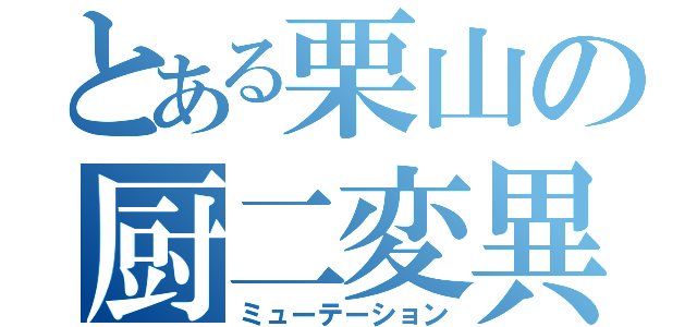 とある栗山の厨二変異（ミューテーション）