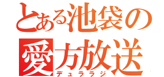 とある池袋の愛方放送（デュララジ）