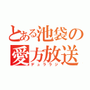 とある池袋の愛方放送（デュララジ）