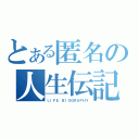 とある匿名の人生伝記（ＬＩＦＥ ＢＩＯＧＲＡＰＨＹ）