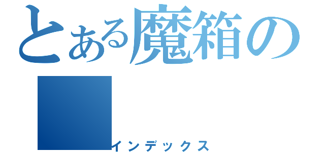 とある魔箱の（インデックス）