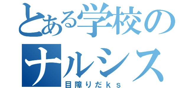 とある学校のナルシスト（目障りだｋｓ）