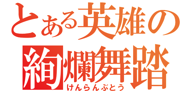 とある英雄の絢爛舞踏（けんらんぶとう）