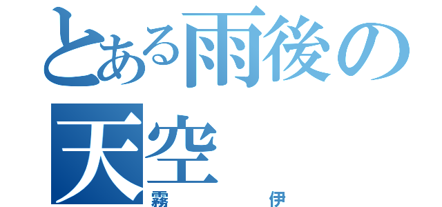 とある雨後の天空（霧伊）