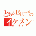 とあるＥ組一番ののイケメン（宋　銘浩）