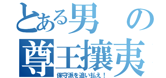 とある男の尊王攘夷（保守派を追い払え！）