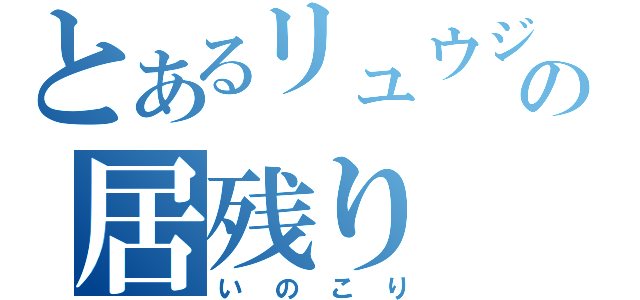 とあるリュウジの居残り（いのこり）