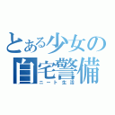 とある少女の自宅警備（ニート生活）