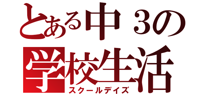 とある中３の学校生活（スクールデイズ）