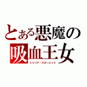 とある悪魔の吸血王女（レミリア・スカーレット）