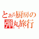 とある厨房の弾丸旅行（ＲＢＴ）