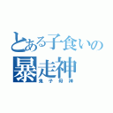 とある子食いの暴走神（鬼子母神）