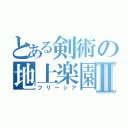 とある剣術の地上楽園Ⅱ（フリーシア）