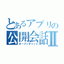 とあるアプリの公開会話Ⅱ（オープンチャット）