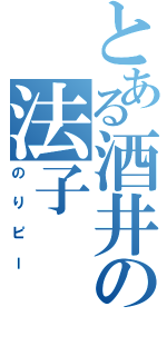 とある酒井の法子（のりピー）