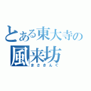 とある東大寺の風来坊（まさきんぐ）