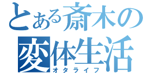 とある斎木の変体生活（オタライフ）