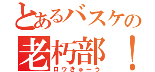 とあるバスケの老朽部！！！（ロウきゅーう）