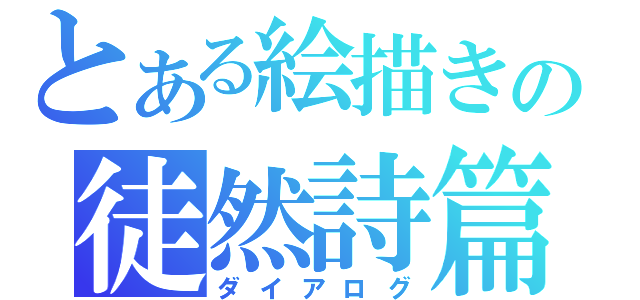 とある絵描きの徒然詩篇（ダイアログ）