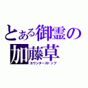 とある御霊の加藤草（カウンターストップ）