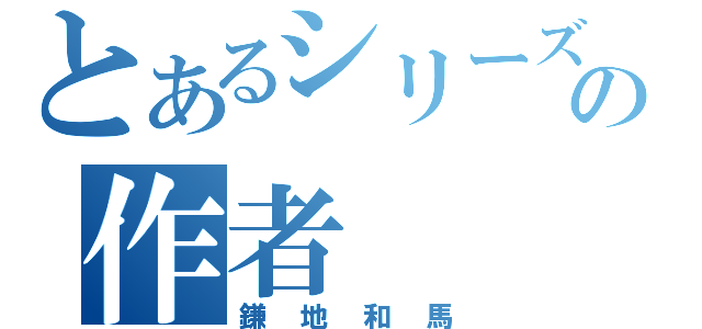 とあるシリーズの作者（鎌地和馬）