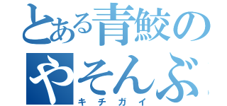 とある青鮫のやそんぶれろ（キチガイ）