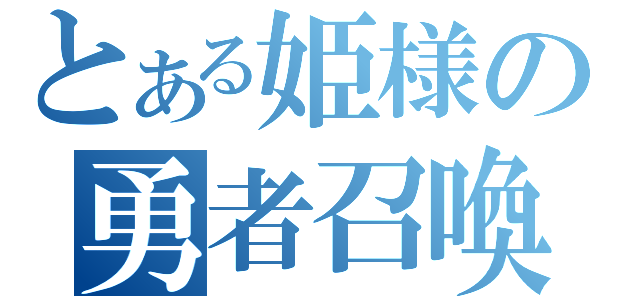 とある姫様の勇者召喚（）