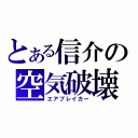 とある信介の空気破壊（エアブレイカー）