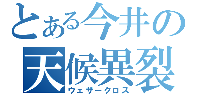 とある今井の天候異裂（ウェザークロス）