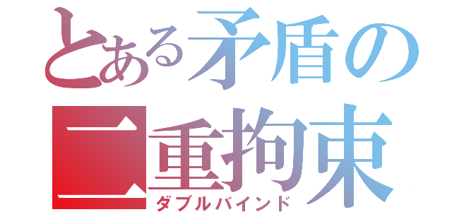 とある矛盾の二重拘束（ダブルバインド）