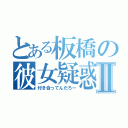 とある板橋の彼女疑惑Ⅱ（付き合ってんだろー）