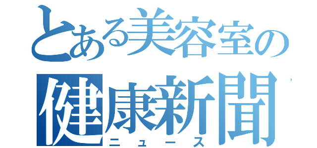 とある美容室の健康新聞（ニュース）