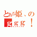 とある姫、のｇｇｇ！（インデックス）