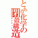 とある化学の閉殻構造（オクテット）