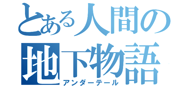 とある人間の地下物語（アンダーテール）