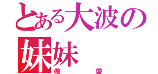 とある大波の妹妹（做愛）